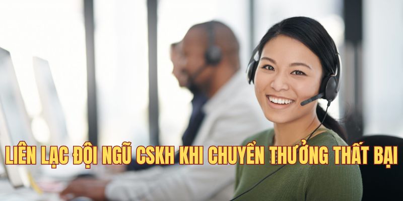 Liên lạc đội ngũ CSKH khi chuyển thưởng thất bại