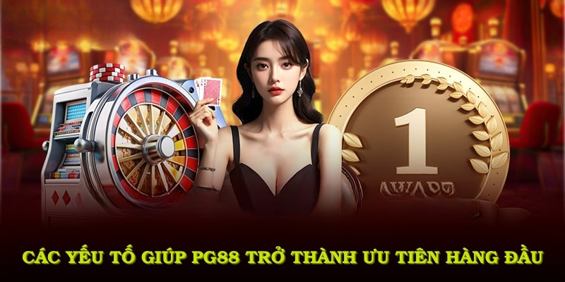 Các yếu tố giúp PG88 trở thành sự ưu tiên hàng đầu của cộng đồng người chơi