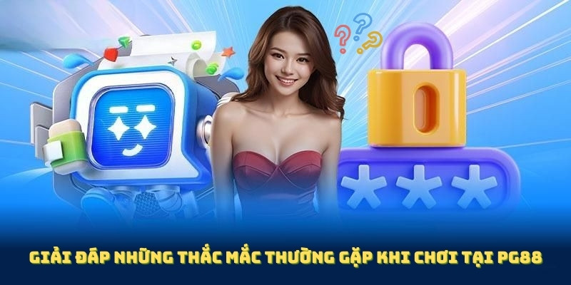 Giải đáp những thắc mắc thường gặp khi chơi tại PG88