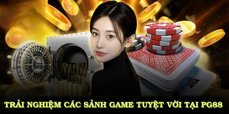 Trải nghiệm các sảnh game tuyệt vời tại PG88